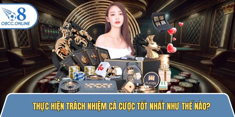Cách hội viên thực hiện trách nhiệm cá cược tốt nhất
