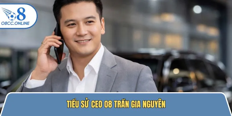 Đôi điều về tiểu sử CEO Trần Gia Nguyên