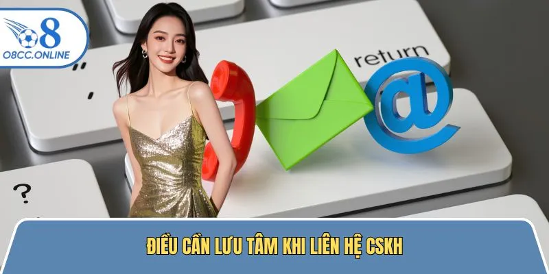 Lưu ý quan trọng khi thực hiện liên lạc với CSKH